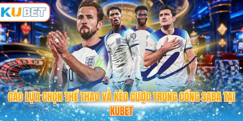 Các lựa chọn thể thao và kèo cược trong cổng SABA tại Kubet