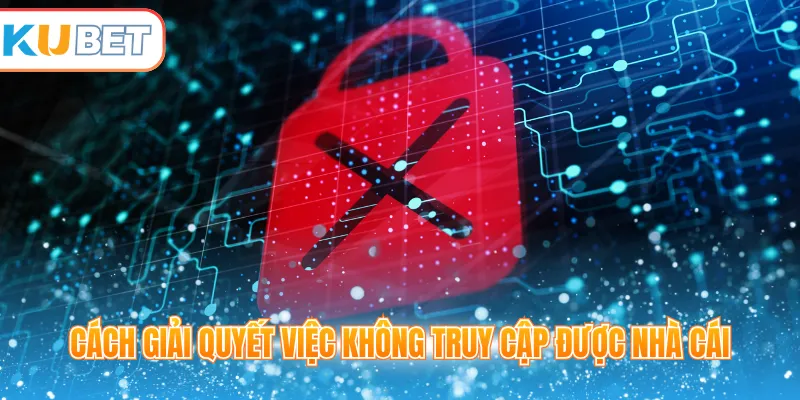 Cách giải quyết việc không truy cập được nhà cái