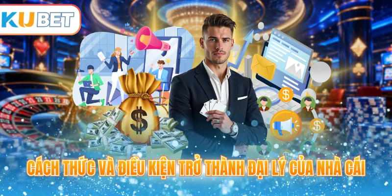 Cách thức và điều kiện trở thành đại lý của nhà cái