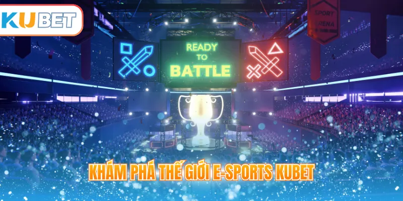 Khám phá thế giới E-Sports Kubet 