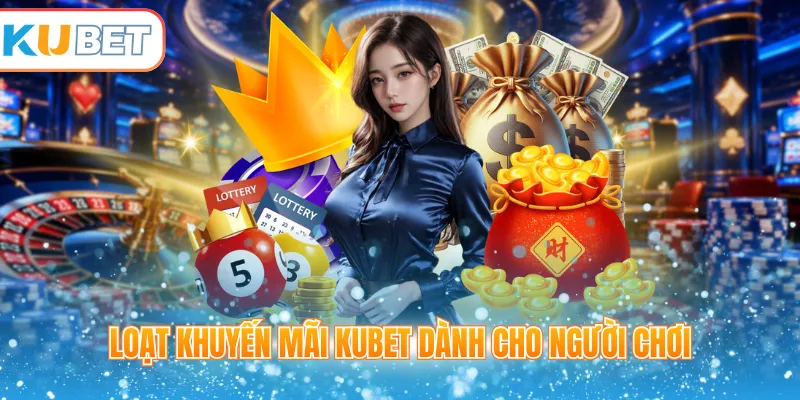 Loạt khuyến mãi Kubet dành cho người chơi 