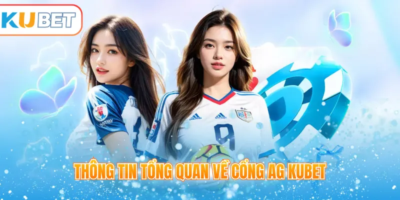 Thông tin tổng quan về cổng AG Kubet