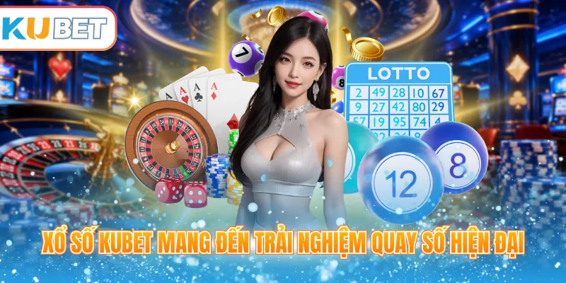 Xổ số Kubet mang đến trải nghiệm quay số hiện đại